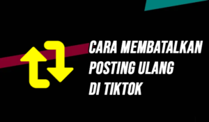 Cara Membatalkan Posting Ulang di TikTok