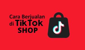 Cara Berjualan di TikTok Shop